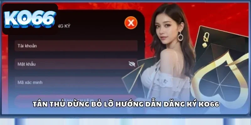 Đăng Ký KO66 - Thực Hiện Dễ Dàng, Chơi Game Thả Ga 2 Tân thủ đừng bỏ lỡ hướng dẫn đăng ký KO66
