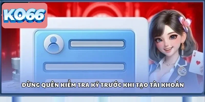 Đăng Ký KO66 - Thực Hiện Dễ Dàng, Chơi Game Thả Ga 3 Đừng quên kiểm tra kỹ trước khi tạo tài khoản